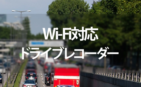 人気のWi-Fi対応ドライブレコーダーおすすめランキング